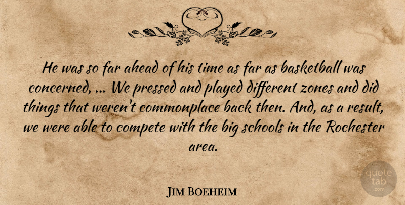 Jim Boeheim Quote About Ahead, Basketball, Compete, Far, Played: He Was So Far Ahead...