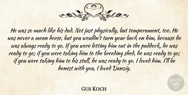 Gus Koch Quote About Breeding, Honest, Letting, Loved, Mean: He Was So Much Like...