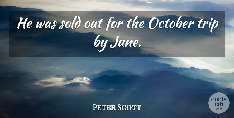 Peter Scott Quote About October, Sold, Trip: He Was Sold Out For...