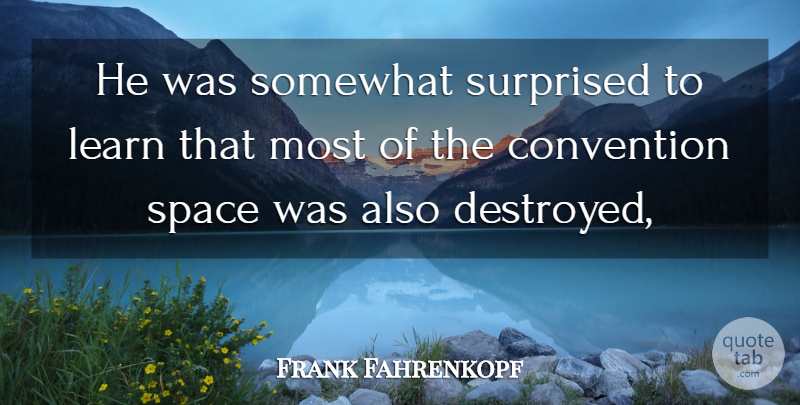 Frank Fahrenkopf Quote About Convention, Learn, Somewhat, Space, Surprised: He Was Somewhat Surprised To...