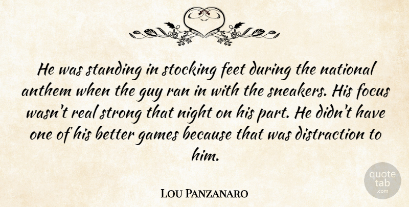 Lou Panzanaro Quote About Anthem, Feet, Focus, Games, Guy: He Was Standing In Stocking...