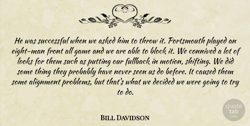 Bill Davidson Quote About Alignment, Asked, Block, Caused, Decided: He Was Successful When We...