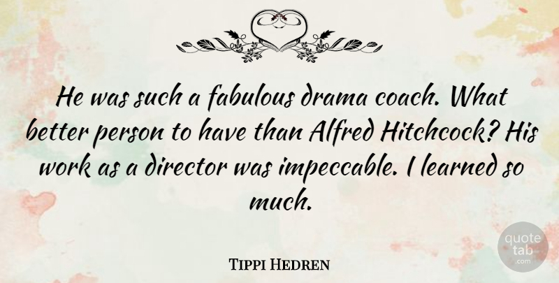 Tippi Hedren Quote About Drama, Fabulous, Directors: He Was Such A Fabulous...