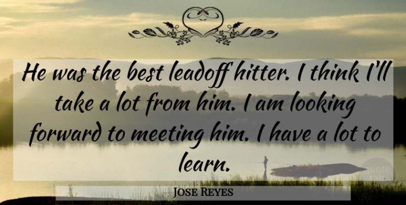 Jose Reyes Quote About Best, Forward, Looking, Meeting: He Was The Best Leadoff...