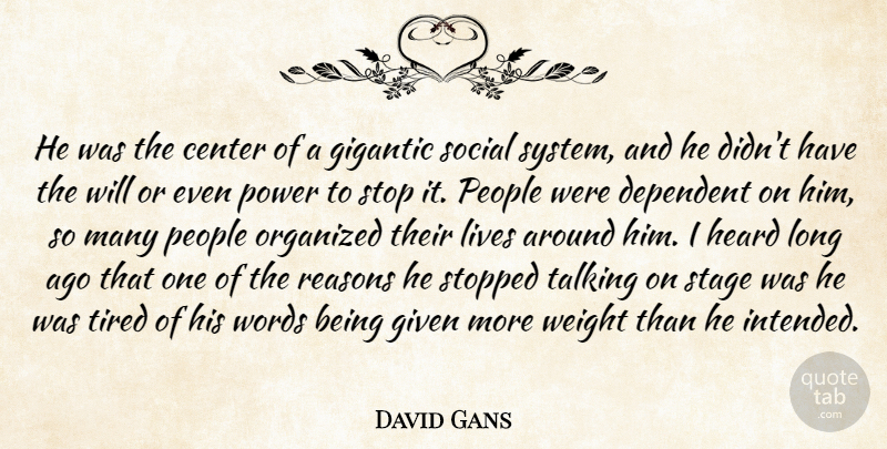 David Gans Quote About Center, Dependent, Gigantic, Given, Heard: He Was The Center Of...