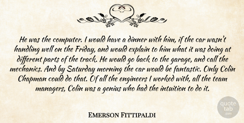 Emerson Fittipaldi Quote About Call, Car, Colin, Dinner, Engineers: He Was The Computer I...