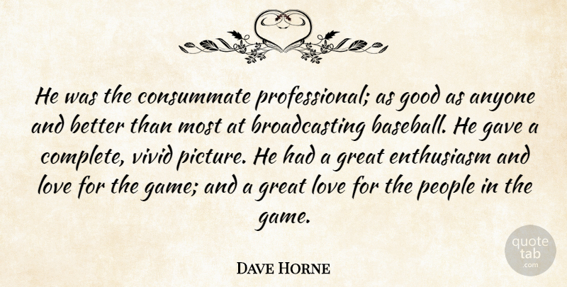Dave Horne Quote About Anyone, Consummate, Enthusiasm, Gave, Good: He Was The Consummate Professional...