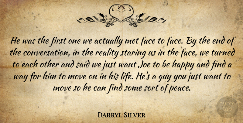 Darryl Silver Quote About Face, Guy, Happy, Joe, Met: He Was The First One...