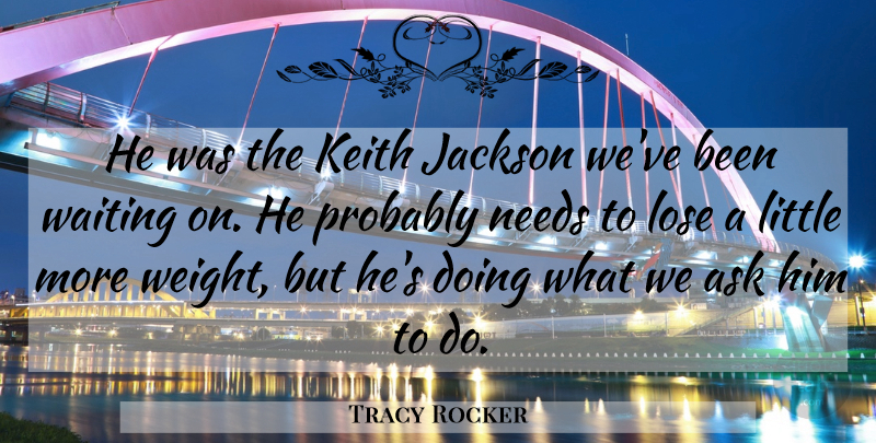 Tracy Rocker Quote About Ask, Jackson, Lose, Needs, Waiting: He Was The Keith Jackson...