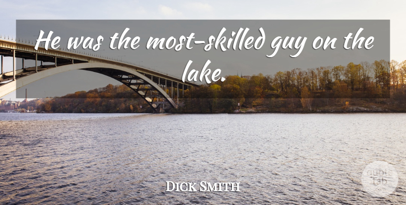 Dick Smith Quote About Guy: He Was The Most Skilled...