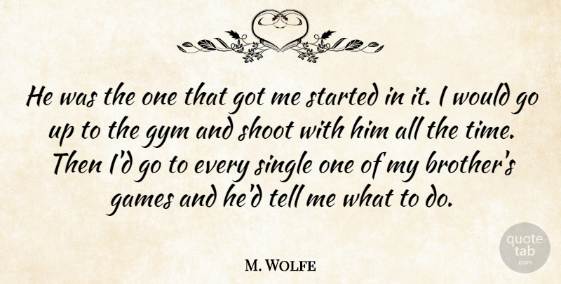 M. Wolfe Quote About Games, Gym, Shoot, Single: He Was The One That...