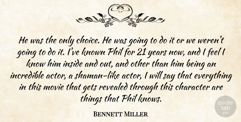 Bennett Miller Quote About Character, Gets, Incredible, Inside, Known: He Was The Only Choice...