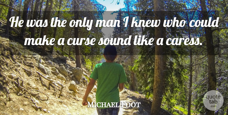 Michael Foot Quote About Curse, Knew, Man, Sound: He Was The Only Man...