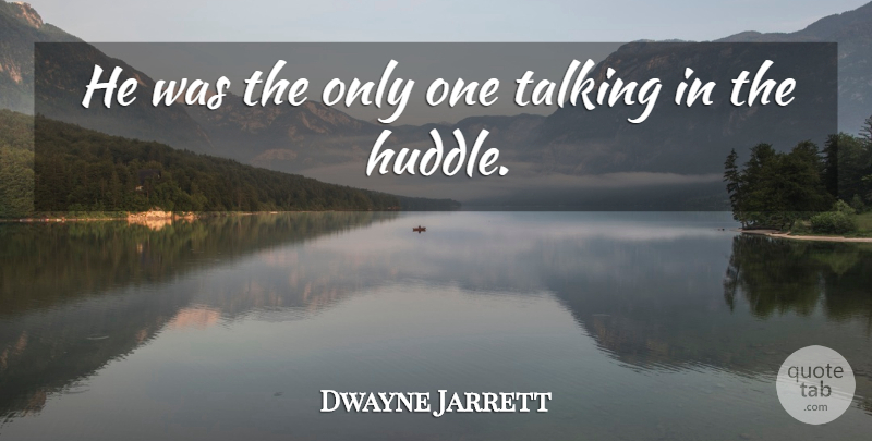 Dwayne Jarrett Quote About Talking: He Was The Only One...