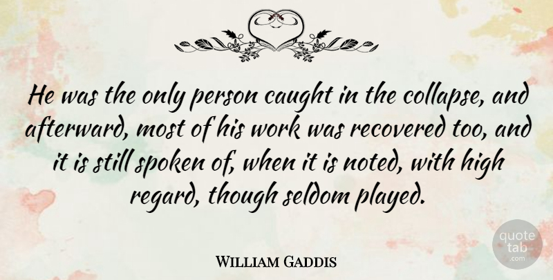 William Gaddis Quote About American Novelist, Caught, Recovered, Seldom, Though: He Was The Only Person...