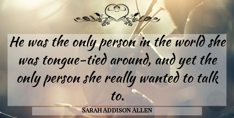 Sarah Addison Allen Quote About Tongue, World, Wanted: He Was The Only Person...