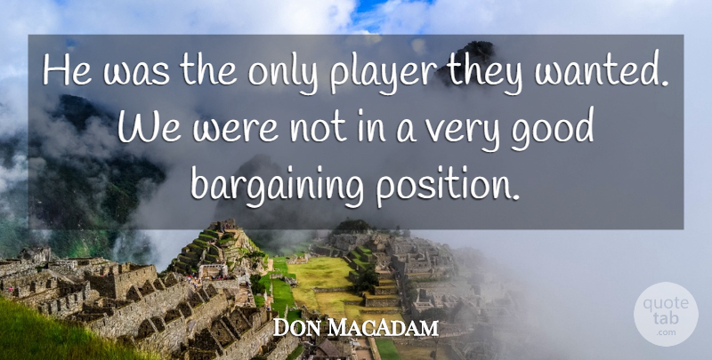 Don MacAdam Quote About Bargaining, Good, Player: He Was The Only Player...
