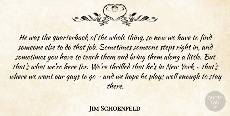 Jim Schoenfeld Quote About Along, Bring, Guys, Hope, Plays: He Was The Quarterback Of...
