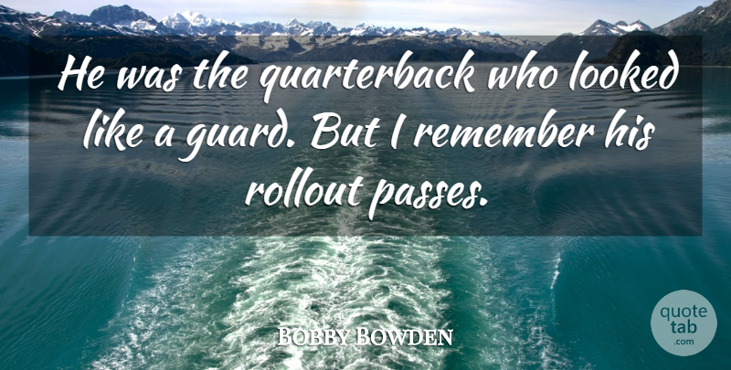 Bobby Bowden Quote About Looked, Remember: He Was The Quarterback Who...