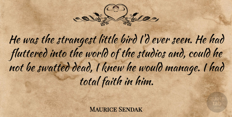 Maurice Sendak Quote About Bird, Faith, Knew, Strangest, Studios: He Was The Strangest Little...