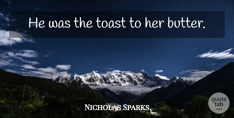 Nicholas Sparks Quote About Funny, Sweet Love, Toasts: He Was The Toast To...