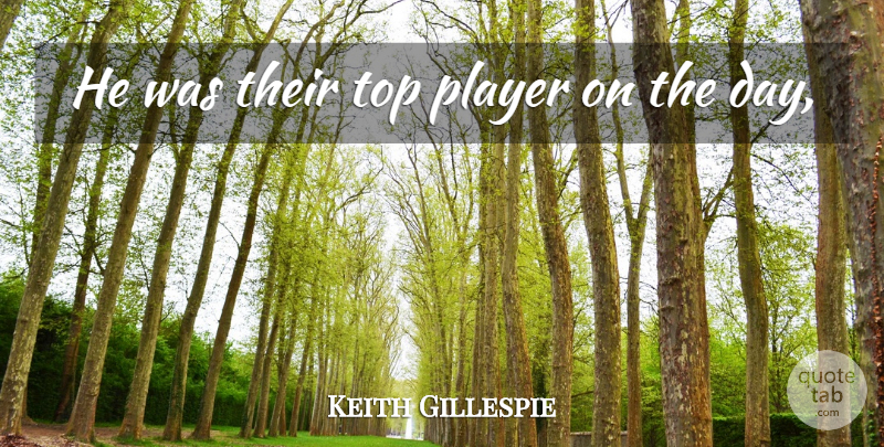 Keith Gillespie Quote About Player, Top: He Was Their Top Player...