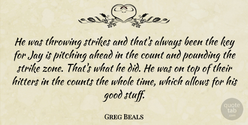 Greg Beals Quote About Ahead, Count, Counts, Good, Hitters: He Was Throwing Strikes And...