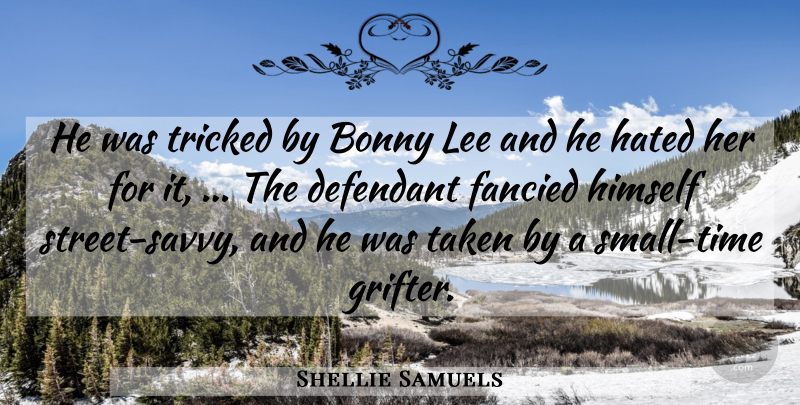 Shellie Samuels Quote About Fancied, Hated, Himself, Lee, Taken: He Was Tricked By Bonny...
