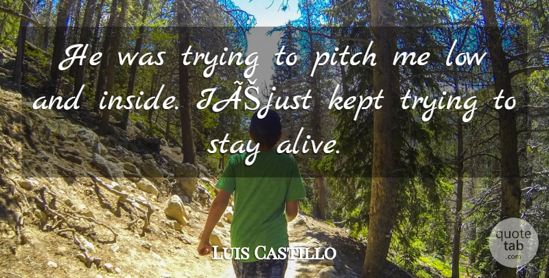 Luis Castillo Quote About Kept, Low, Pitch, Stay, Trying: He Was Trying To Pitch...