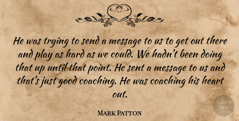 Mark Patton Quote About Coaching, Good, Hard, Heart, Message: He Was Trying To Send...