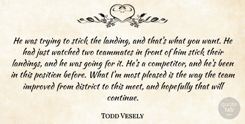 Todd Vesely Quote About District, Front, Hopefully, Improved, Pleased: He Was Trying To Stick...