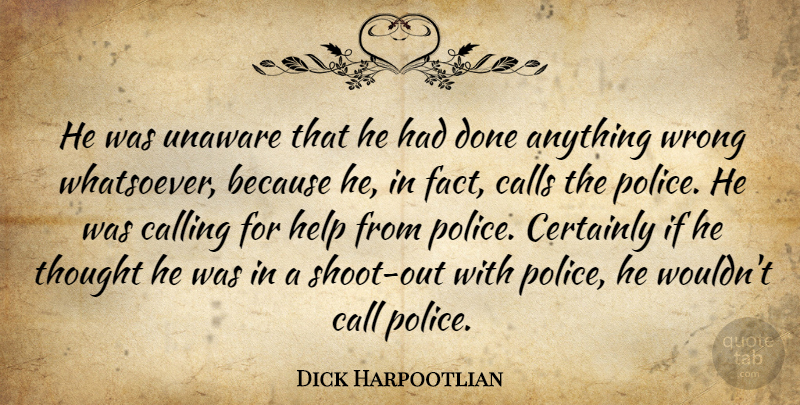 Dick Harpootlian Quote About Call, Calling, Calls, Certainly, Help: He Was Unaware That He...