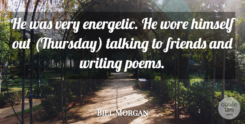 Bill Morgan Quote About Friends Or Friendship, Himself, Talking, Wore: He Was Very Energetic He...