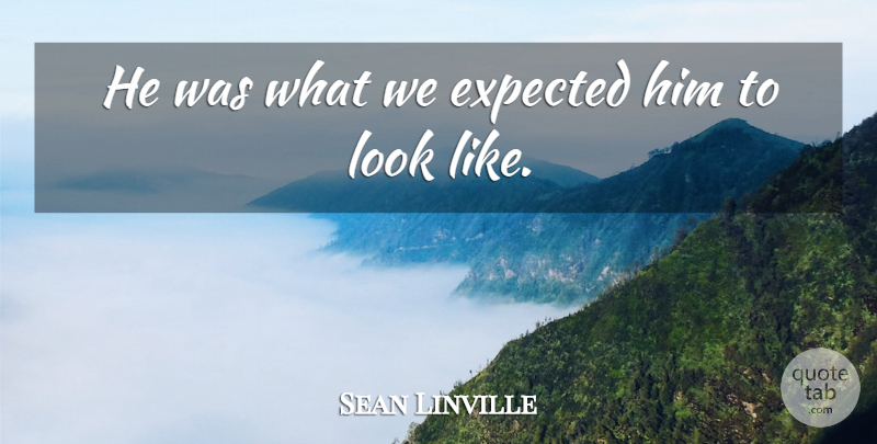 Sean Linville Quote About Expected: He Was What We Expected...