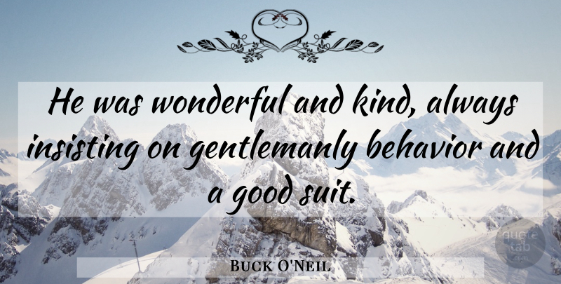 Buck O'Neil Quote About Behavior, Good, Wonderful: He Was Wonderful And Kind...