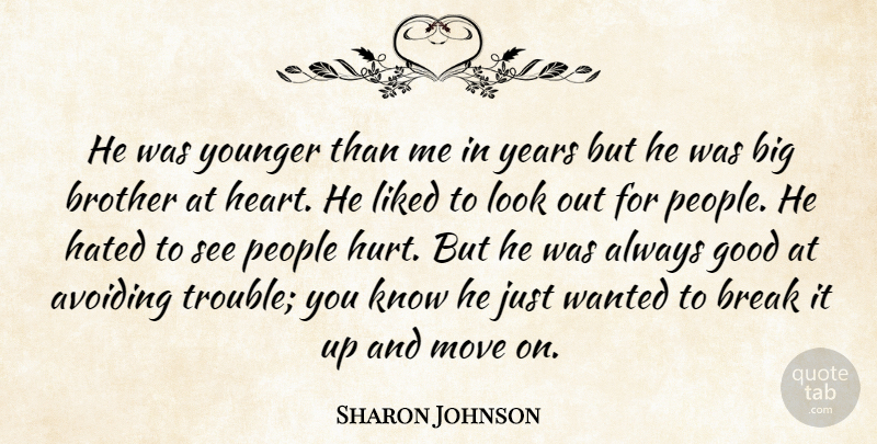 Sharon Johnson Quote About Avoiding, Break, Brother, Good, Hated: He Was Younger Than Me...