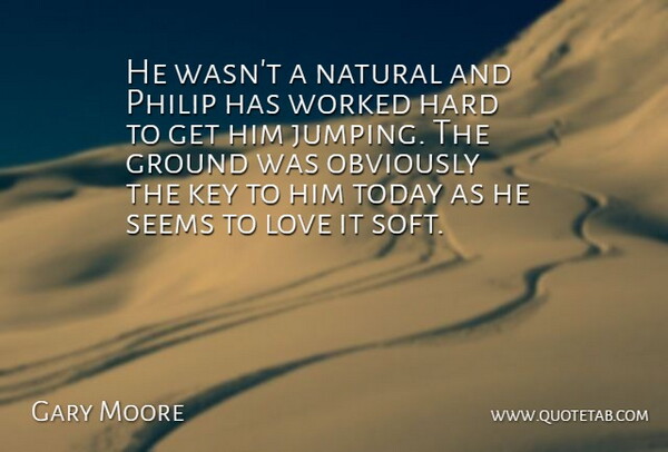 Gary Moore Quote About Ground, Hard, Key, Love, Natural: He Wasnt A Natural And...