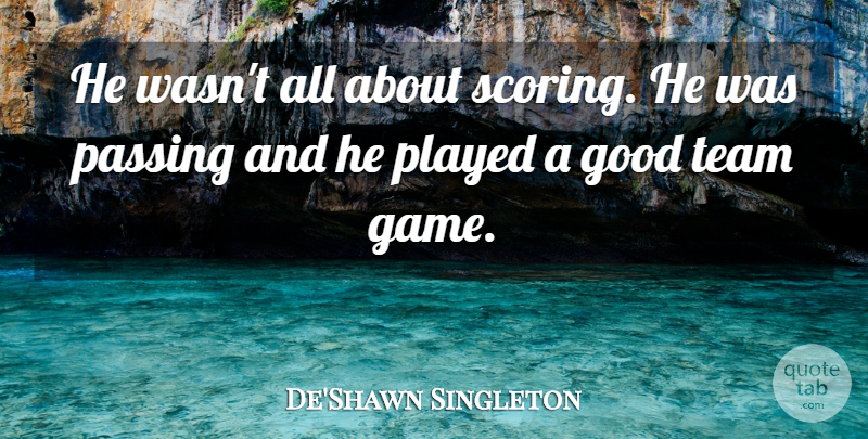 De'Shawn Singleton Quote About Game, Good, Passing, Played, Team: He Wasnt All About Scoring...