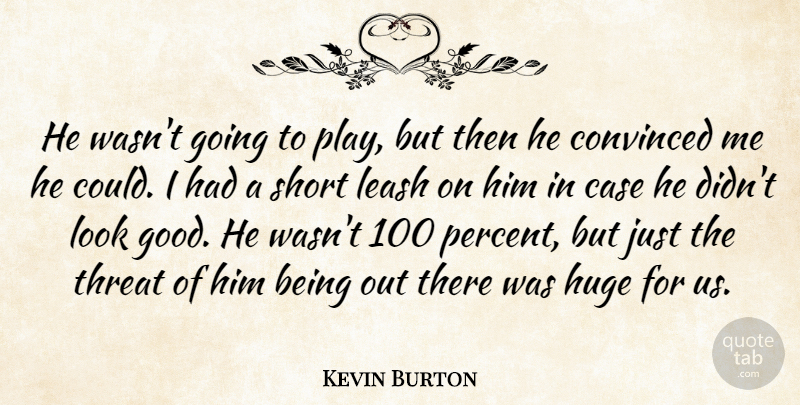 Kevin Burton Quote About Case, Convinced, Huge, Leash, Short: He Wasnt Going To Play...