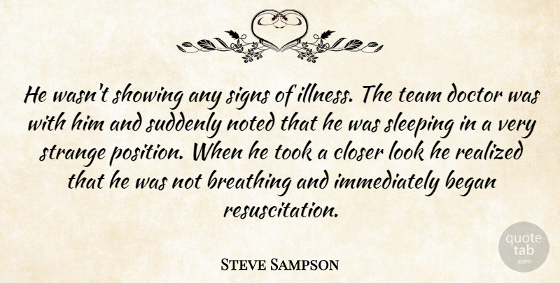 Steve Sampson Quote About Began, Breathing, Closer, Doctor, Noted: He Wasnt Showing Any Signs...