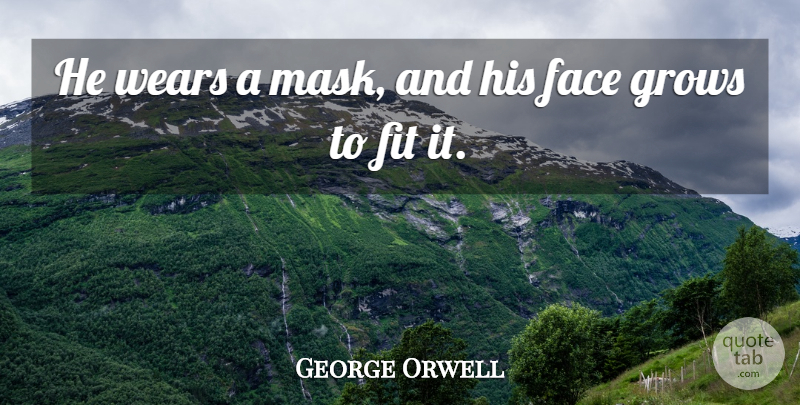 George Orwell Quote About Faces, Fit, Mask: He Wears A Mask And...