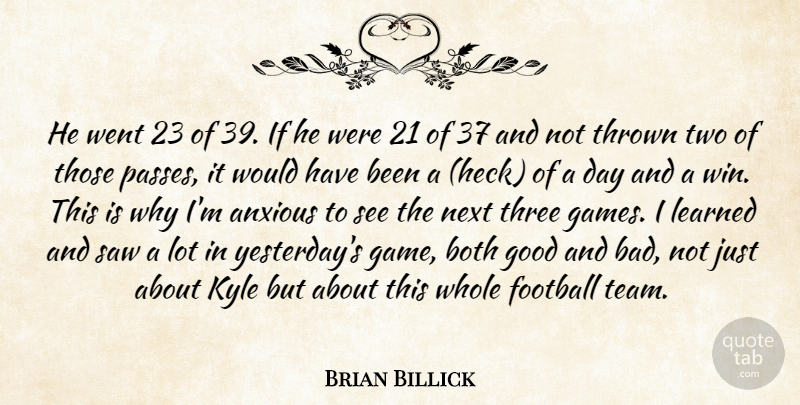 Brian Billick Quote About Anxious, Both, Football, Good, Kyle: He Went 23 Of 39...