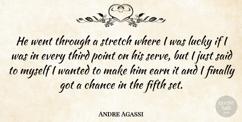 Andre Agassi Quote About Chance, Earn, Fifth, Finally, Lucky: He Went Through A Stretch...
