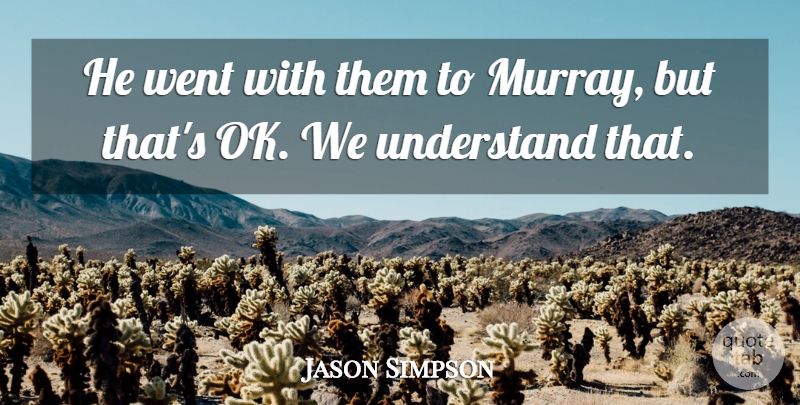 Jason Simpson Quote About Understand: He Went With Them To...