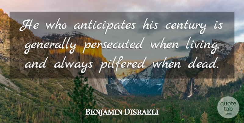 Benjamin Disraeli Quote About Life, Century, Anticipate: He Who Anticipates His Century...