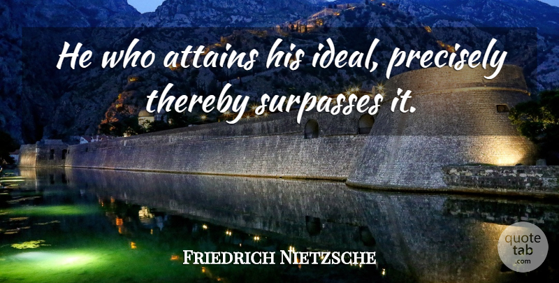 Friedrich Nietzsche Quote About Ideals: He Who Attains His Ideal...