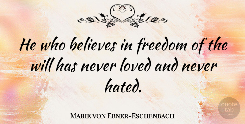 Marie von Ebner-Eschenbach Quote About Hate, Believe, Hated: He Who Believes In Freedom...