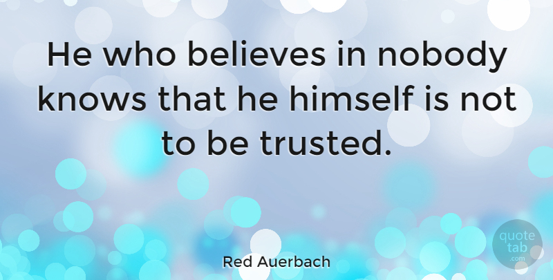 Red Auerbach Quote About Basketball, Believe, Nobody Knows: He Who Believes In Nobody...