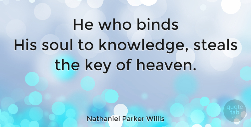 Nathaniel Parker Willis Quote About Knowledge, Keys, Heaven: He Who Binds His Soul...