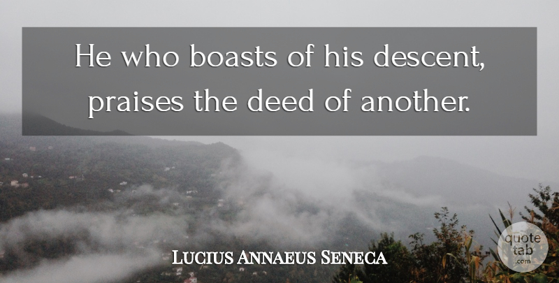Lucius Annaeus Seneca Quote About Ancestry, Boasts, Deed, Praises: He Who Boasts Of His...